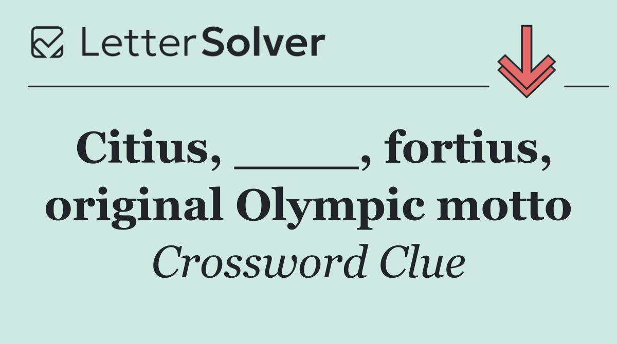 Citius, ____, fortius, original Olympic motto