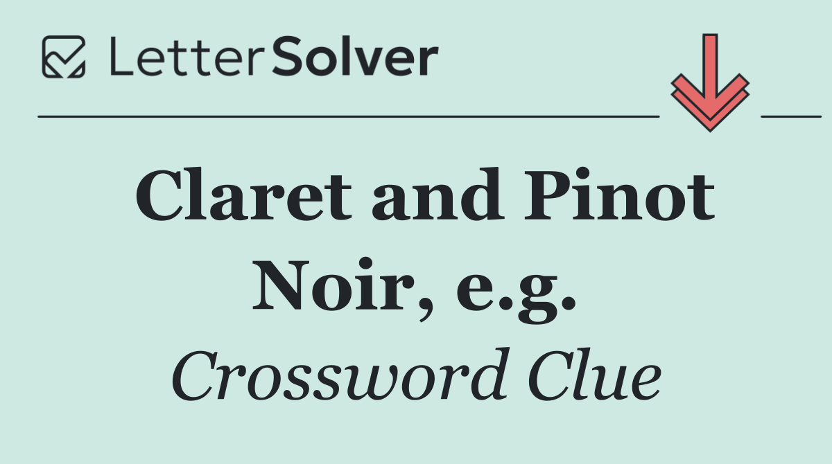 Claret and Pinot Noir, e.g.