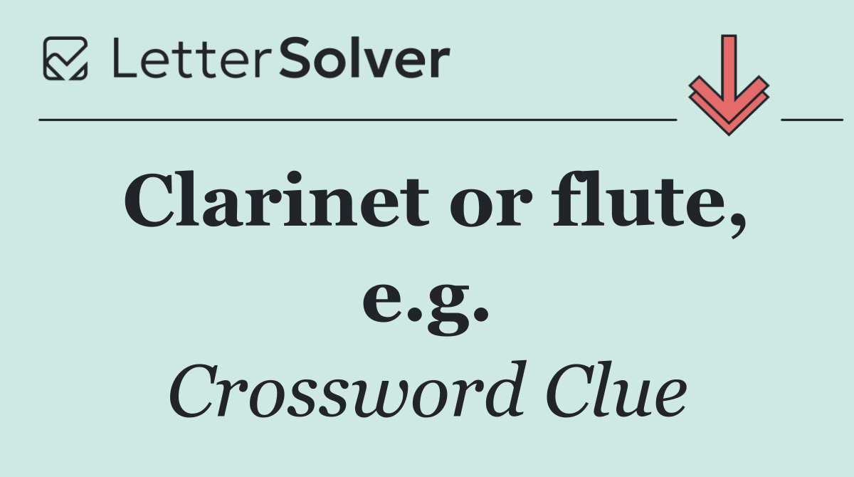Clarinet or flute, e.g.