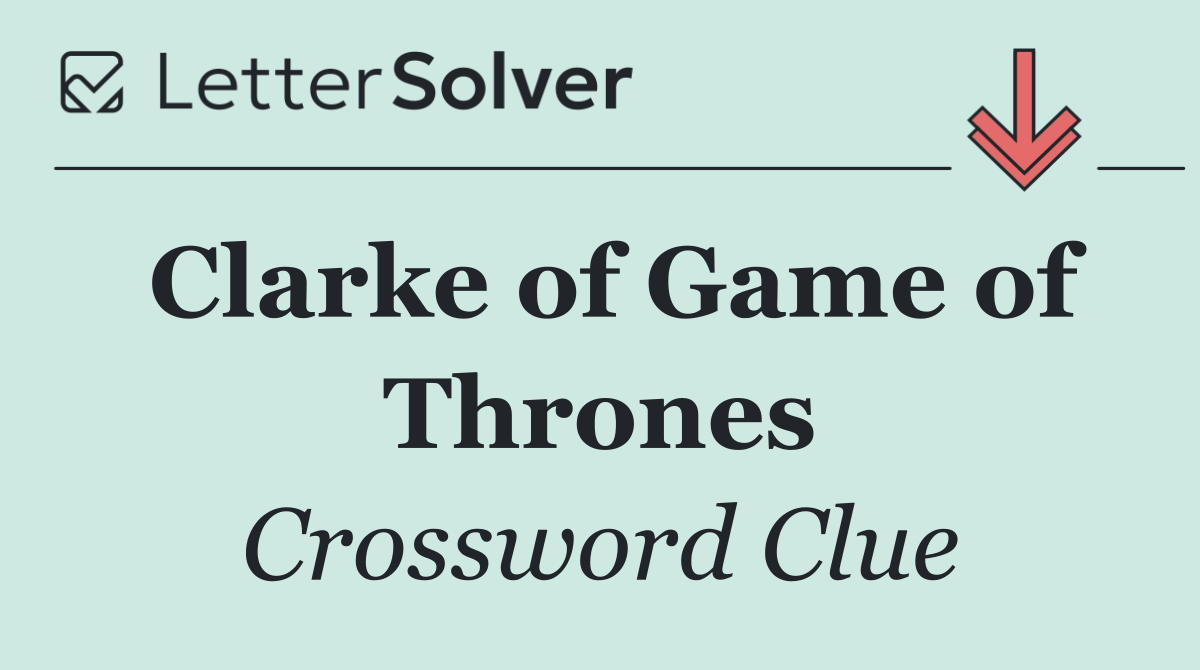 Clarke of Game of Thrones