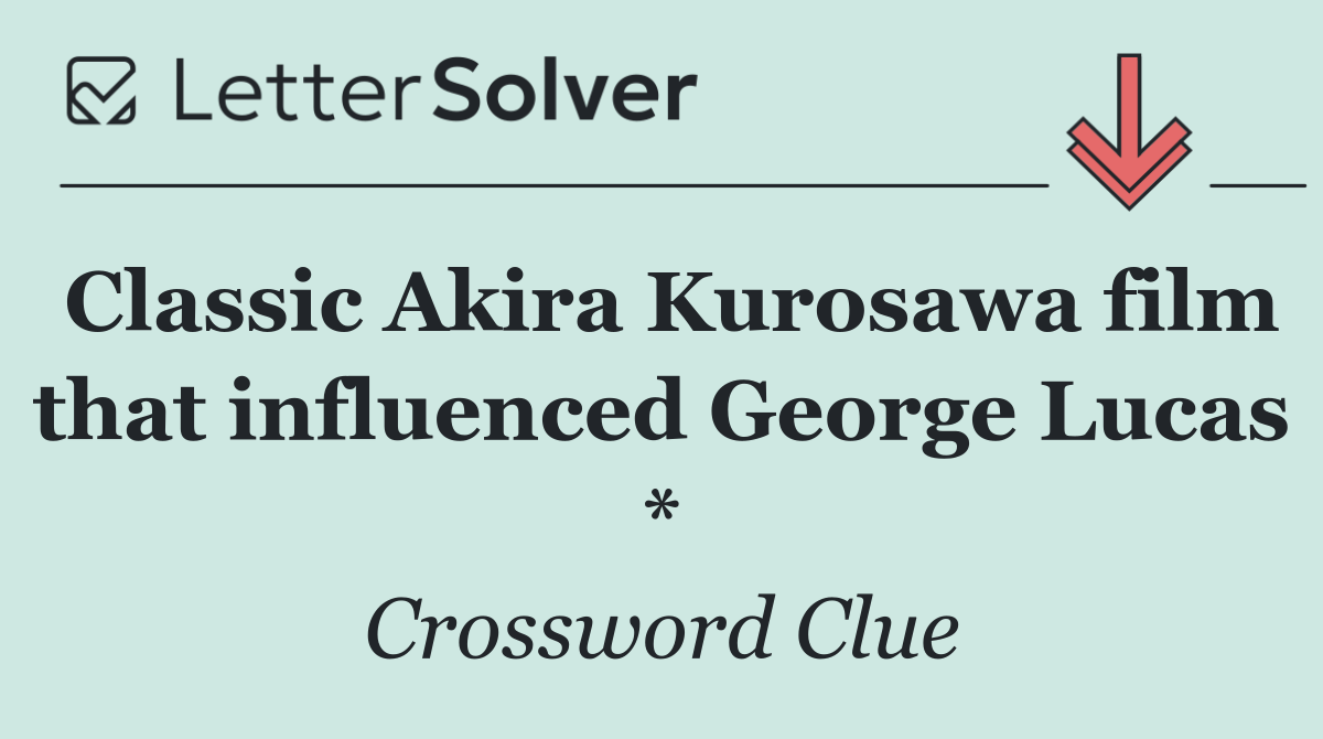 Classic Akira Kurosawa film that influenced George Lucas *