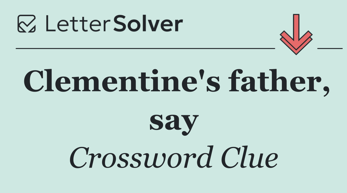 Clementine's father, say