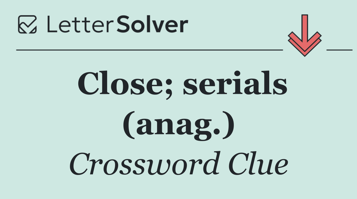 Close; serials (anag.)
