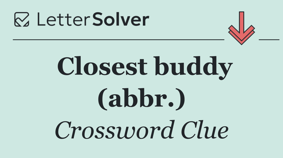 Closest buddy (abbr.)