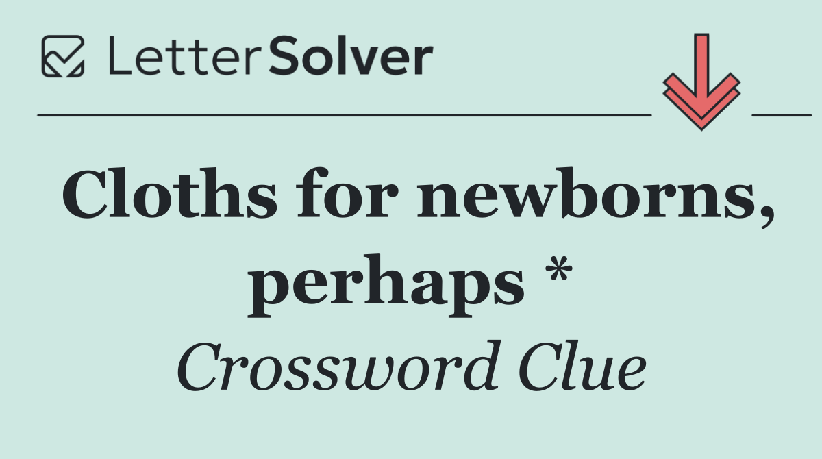 Cloths for newborns, perhaps *