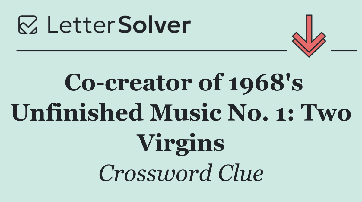 Co creator of 1968's Unfinished Music No. 1: Two Virgins