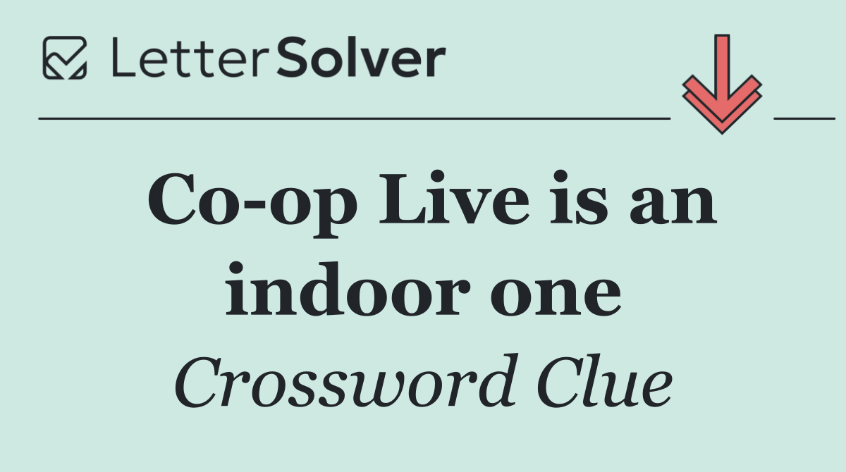 Co op Live is an indoor one