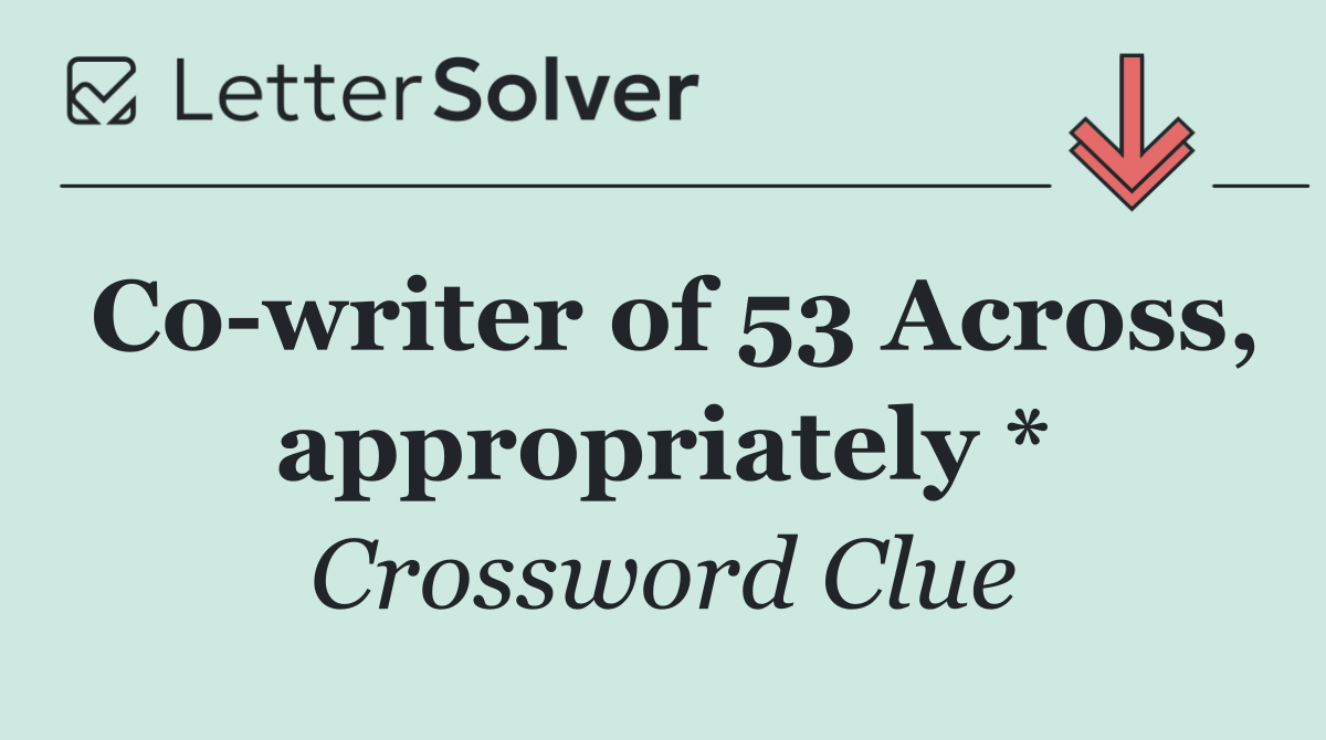 Co writer of 53 Across, appropriately *