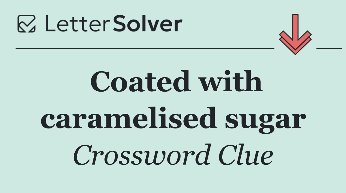 Coated with caramelised sugar