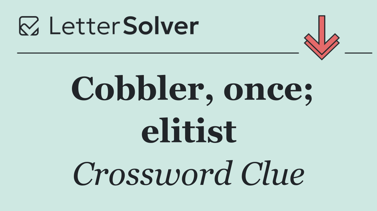 Cobbler, once; elitist