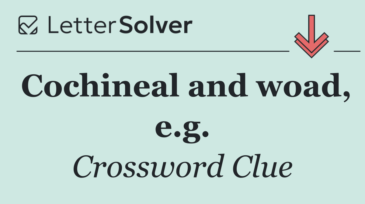 Cochineal and woad, e.g.