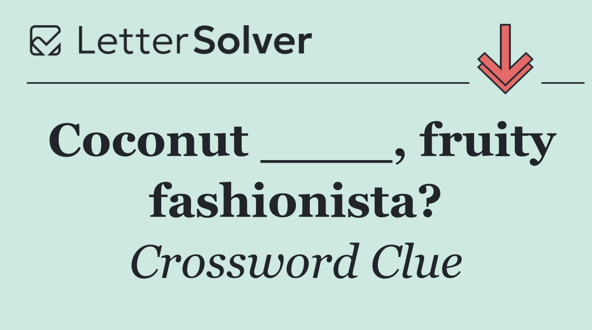 Coconut ____, fruity fashionista?