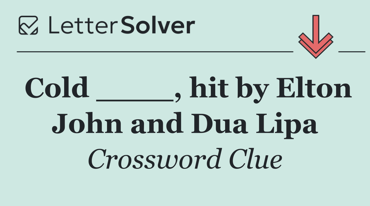 Cold ____, hit by Elton John and Dua Lipa