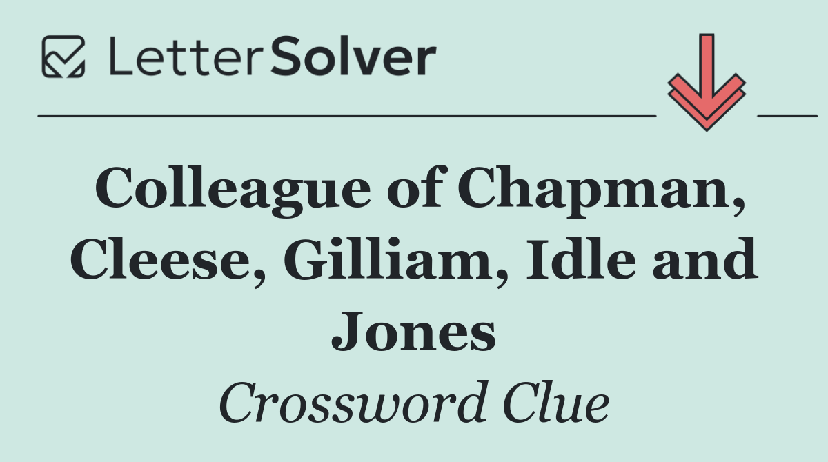 Colleague of Chapman, Cleese, Gilliam, Idle and Jones