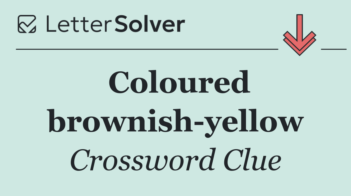 Coloured brownish yellow