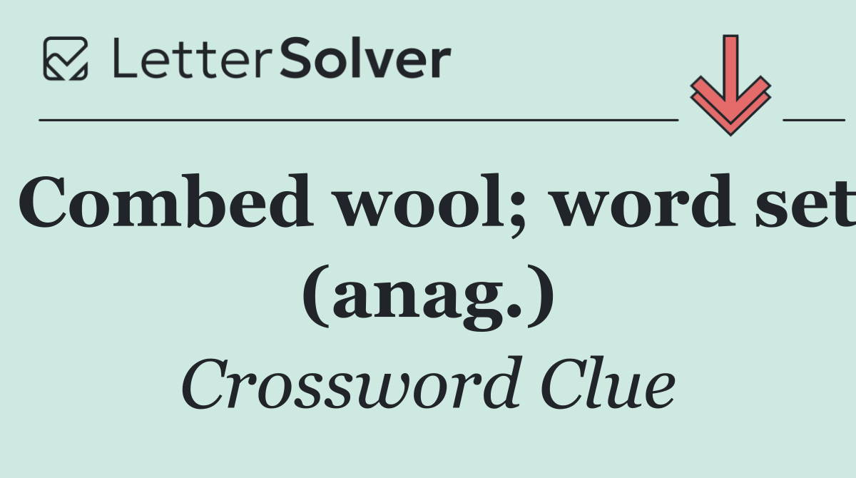 Combed wool; word set (anag.)