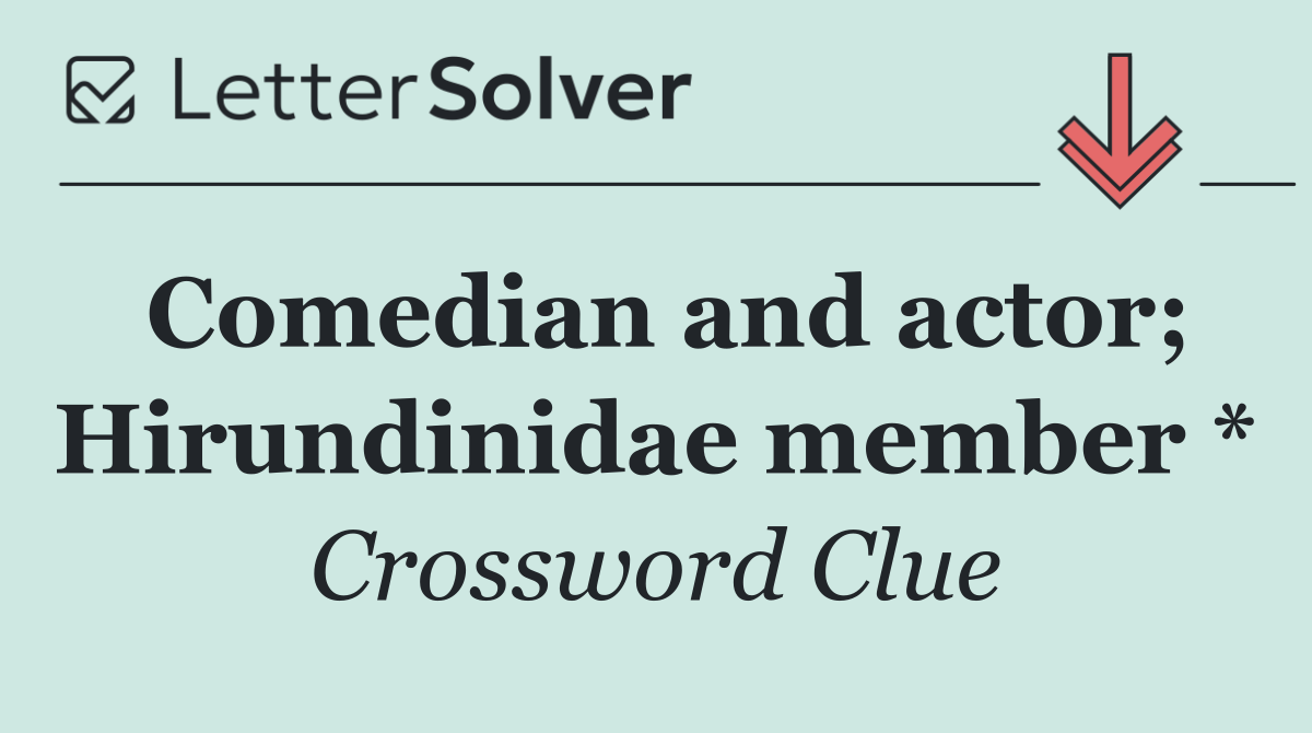 Comedian and actor; Hirundinidae member *