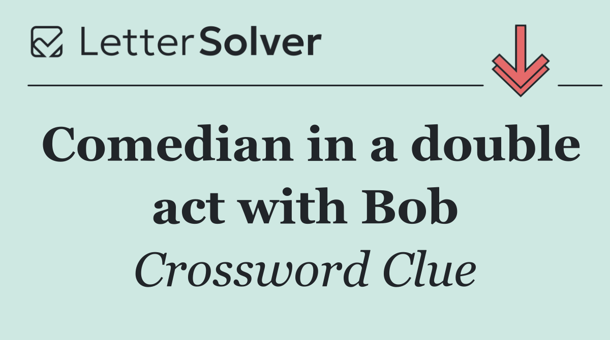 Comedian in a double act with Bob