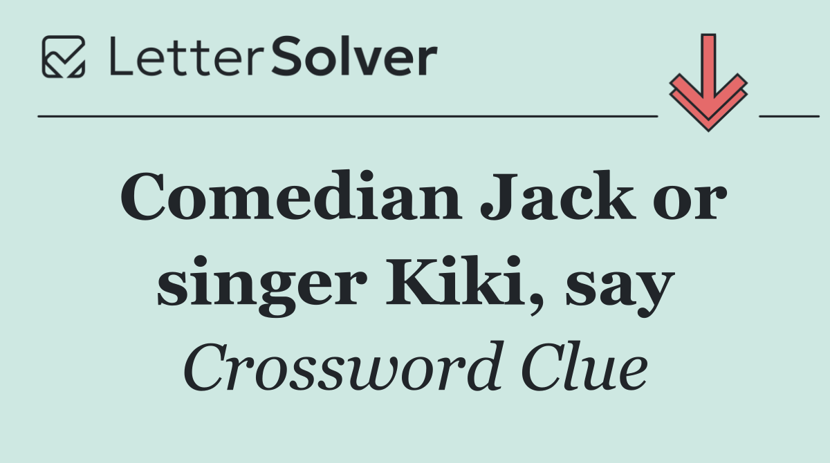 Comedian Jack or singer Kiki, say