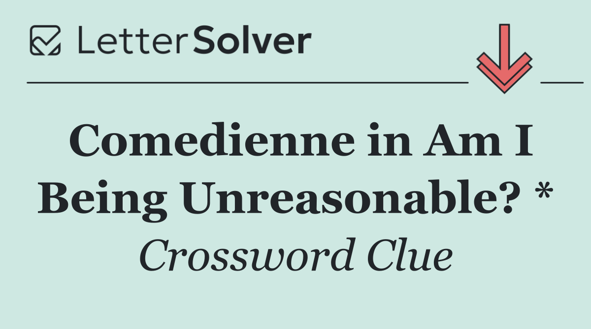 Comedienne in Am I Being Unreasonable? *