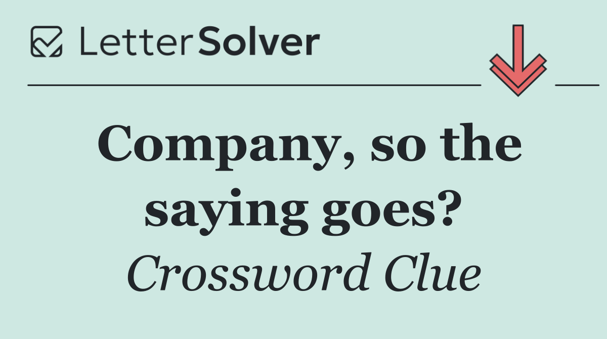 Company, so the saying goes?