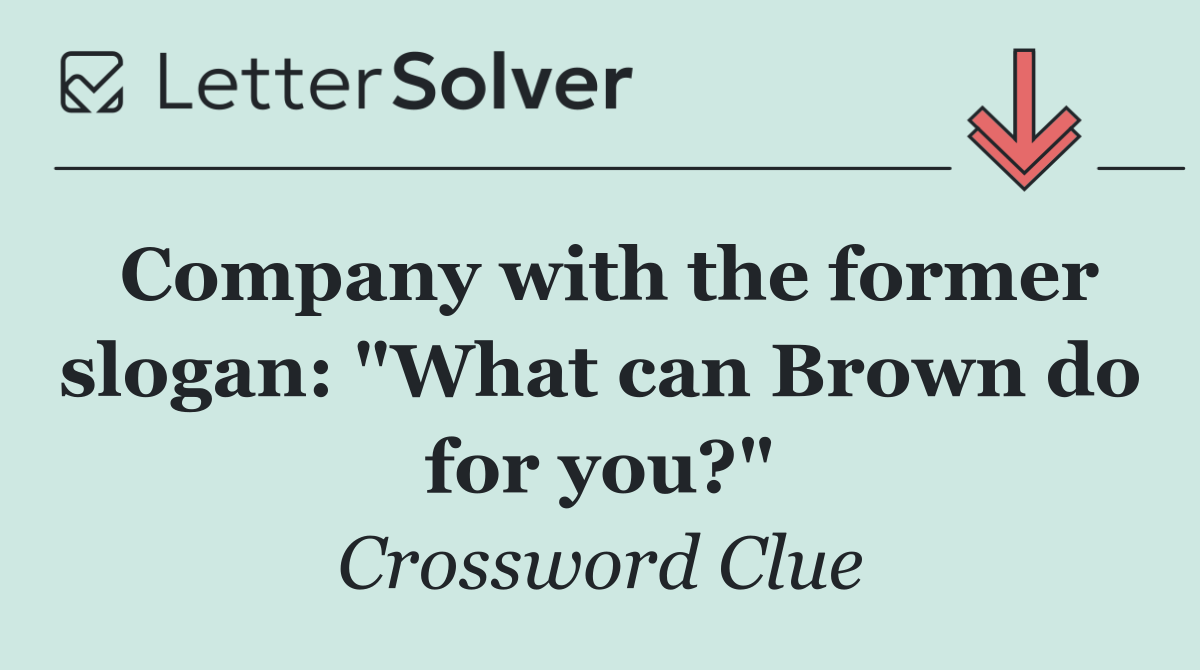Company with the former slogan: "What can Brown do for you?"
