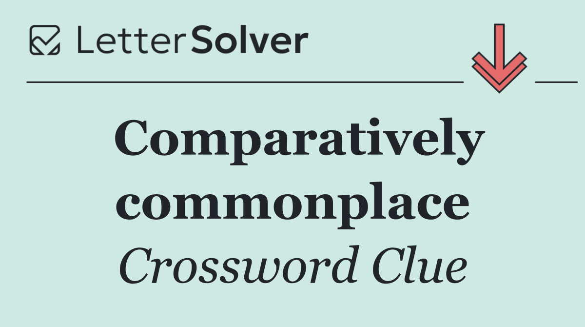 Comparatively commonplace