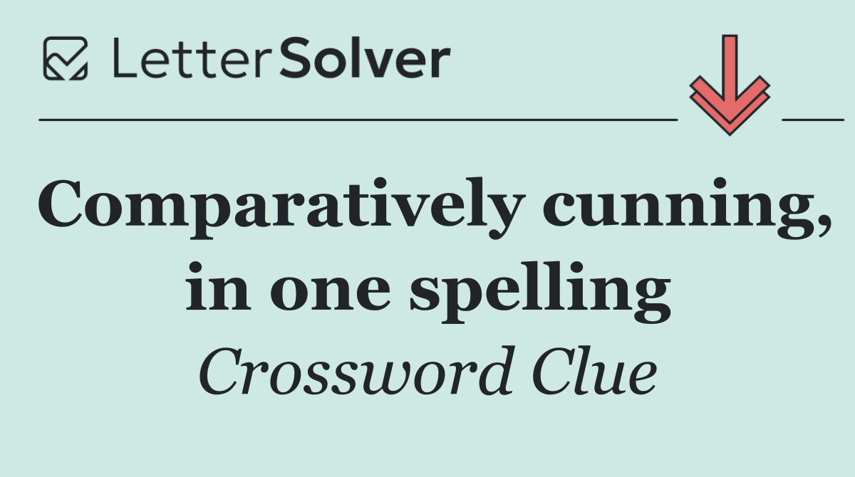 Comparatively cunning, in one spelling