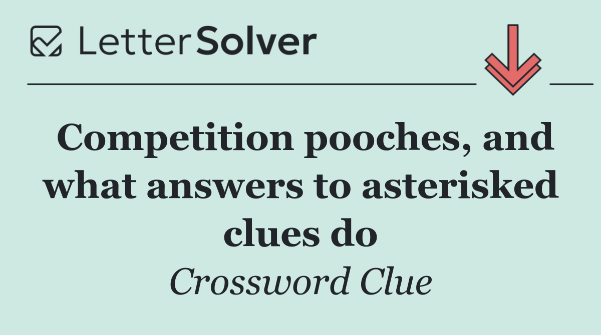 Competition pooches, and what answers to asterisked clues do