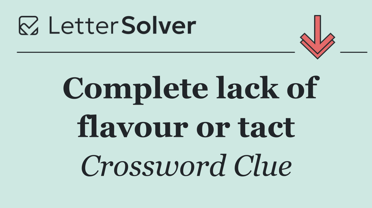 Complete lack of flavour or tact