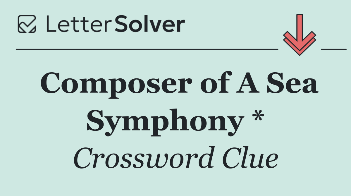 Composer of A Sea Symphony *
