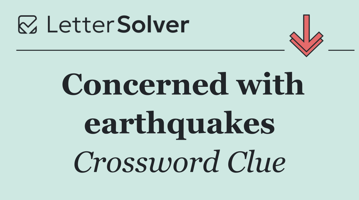 Concerned with earthquakes
