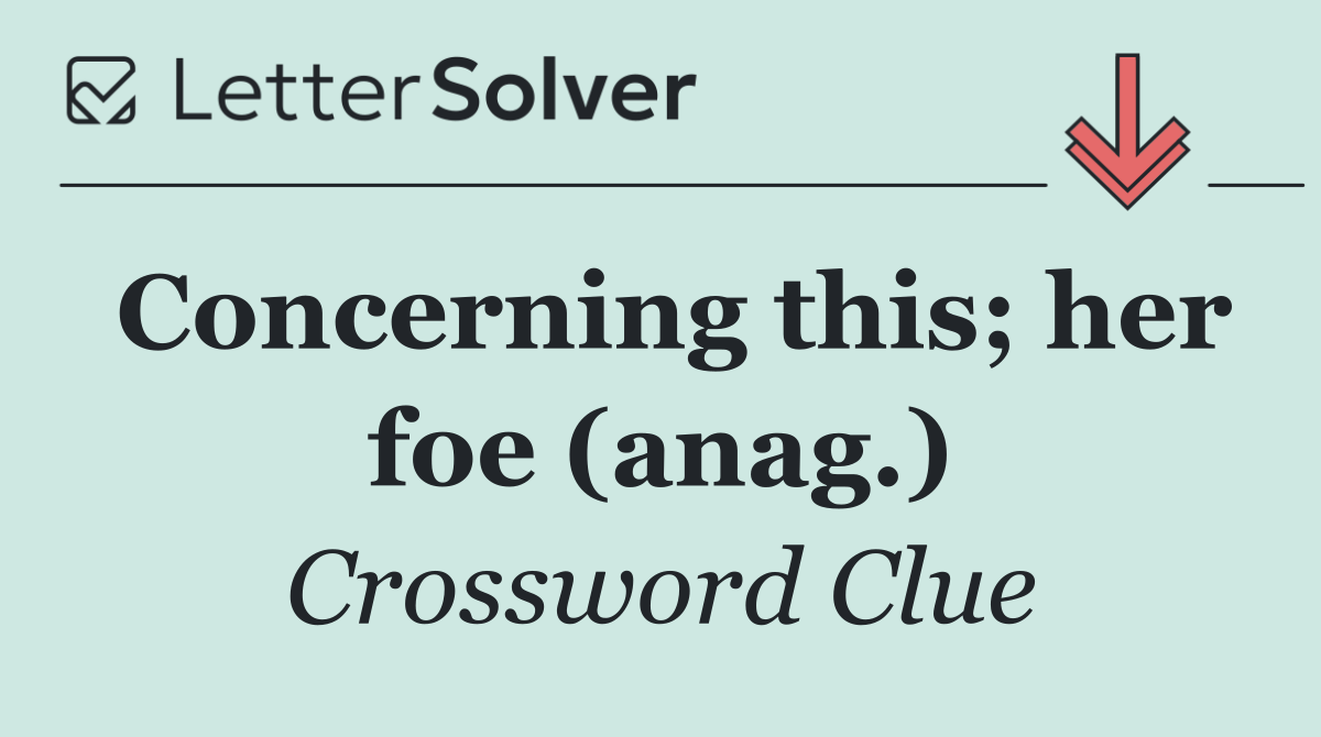 Concerning this; her foe (anag.)