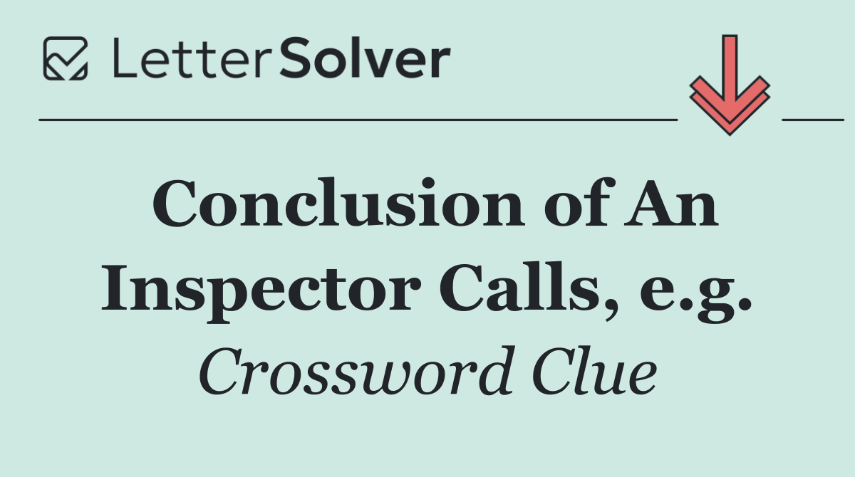 Conclusion of An Inspector Calls, e.g.
