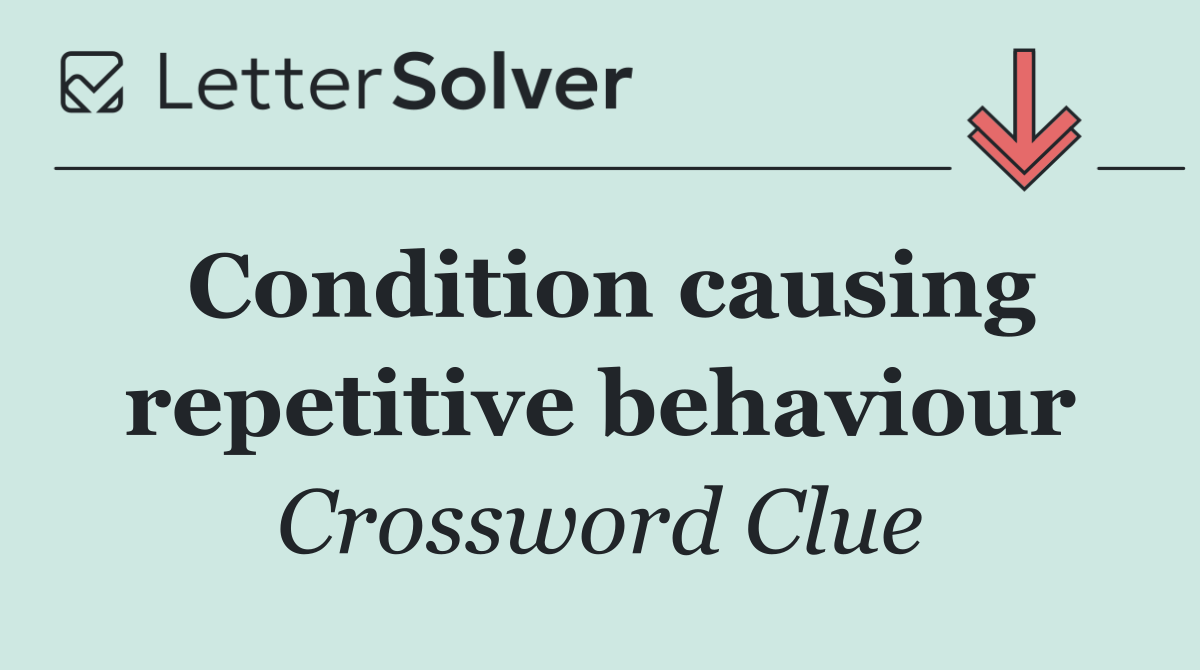 Condition causing repetitive behaviour