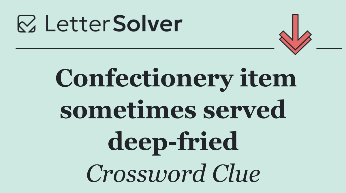 Confectionery item sometimes served deep fried