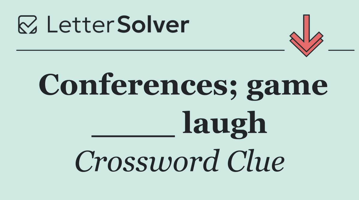 Conferences; game ____ laugh