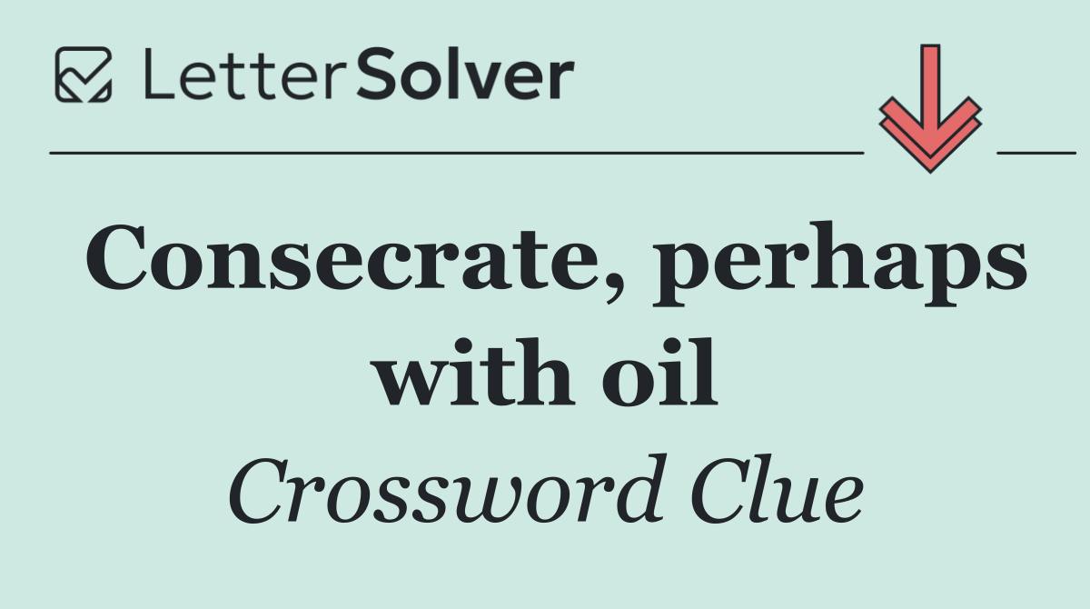 Consecrate, perhaps with oil