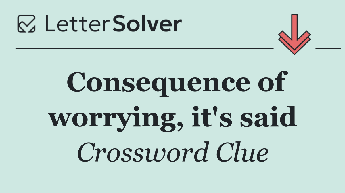 Consequence of worrying, it's said