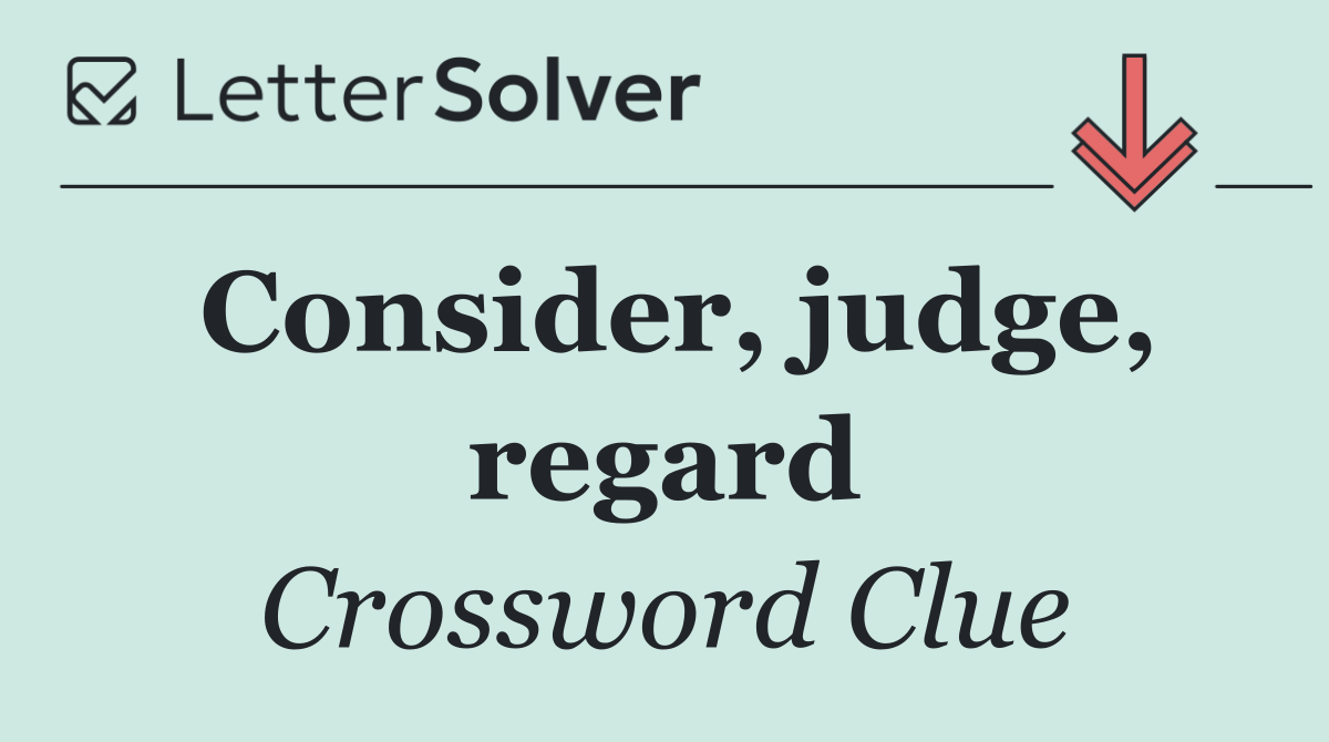 Consider, judge, regard