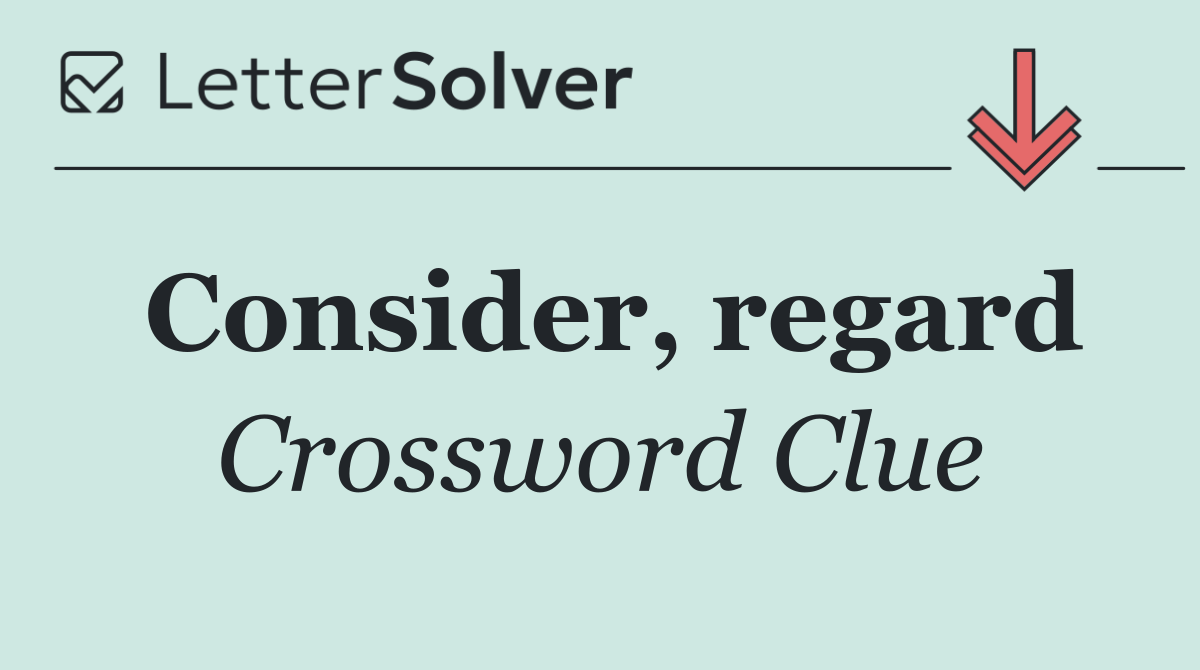 Consider, regard