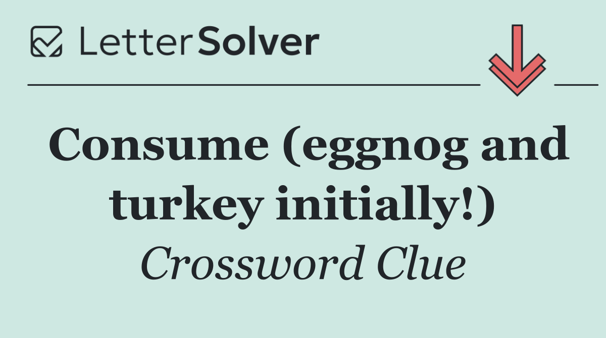 Consume (eggnog and turkey initially!)