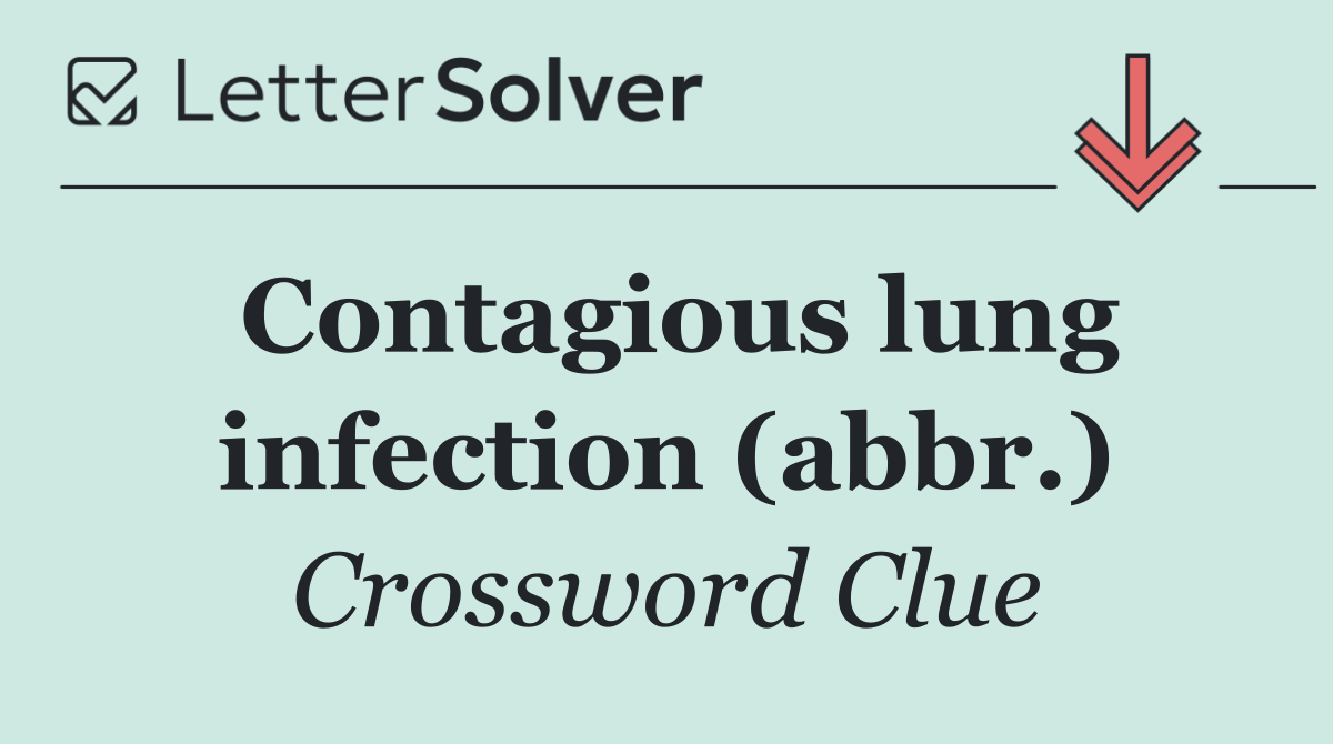 Contagious lung infection (abbr.)