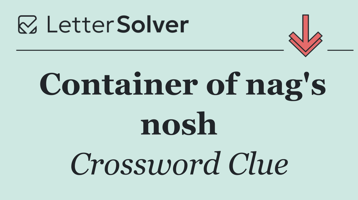 Container of nag's nosh