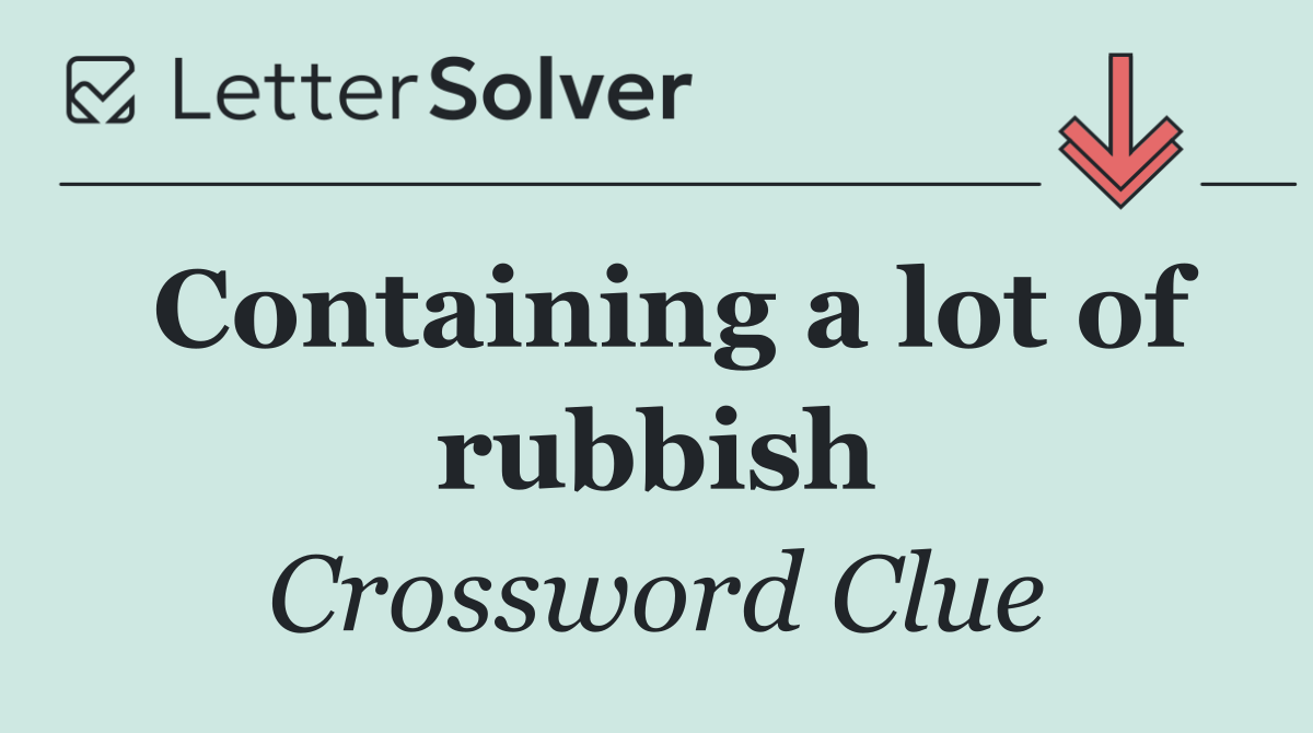 Containing a lot of rubbish