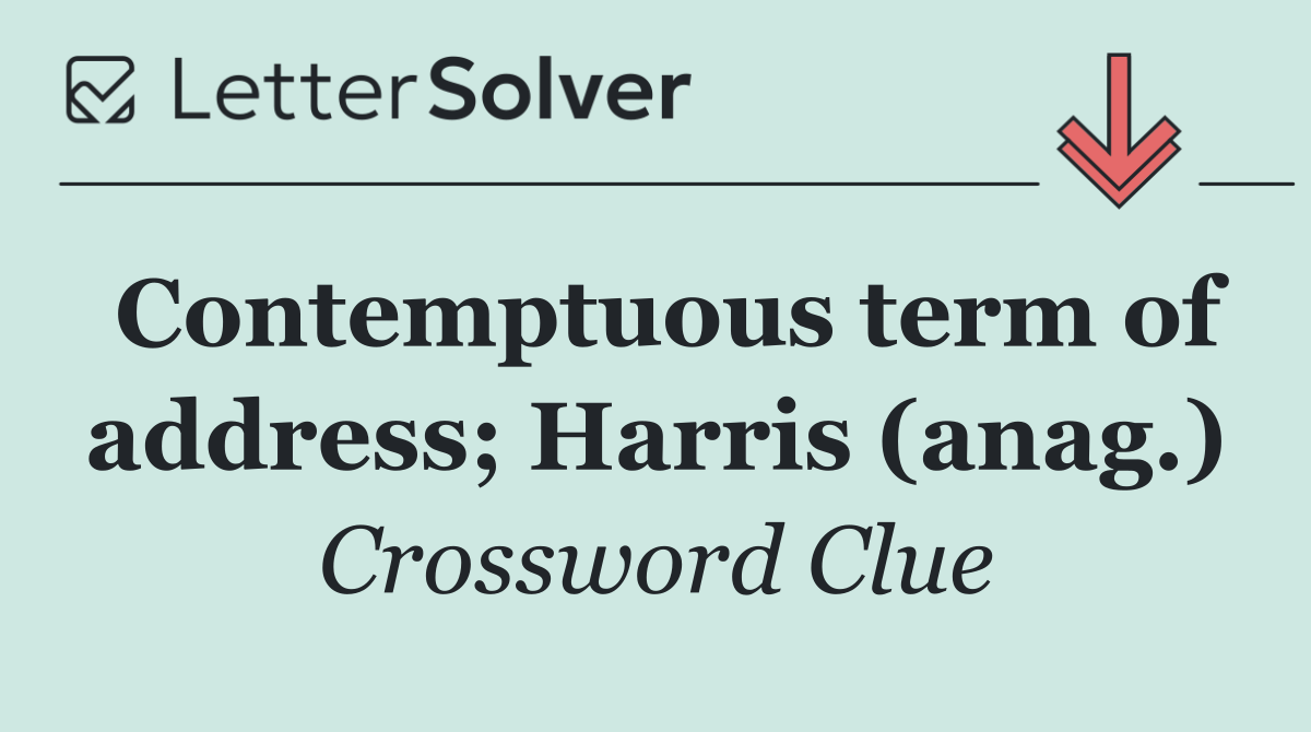 Contemptuous term of address; Harris (anag.)