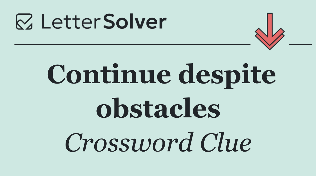 Continue despite obstacles