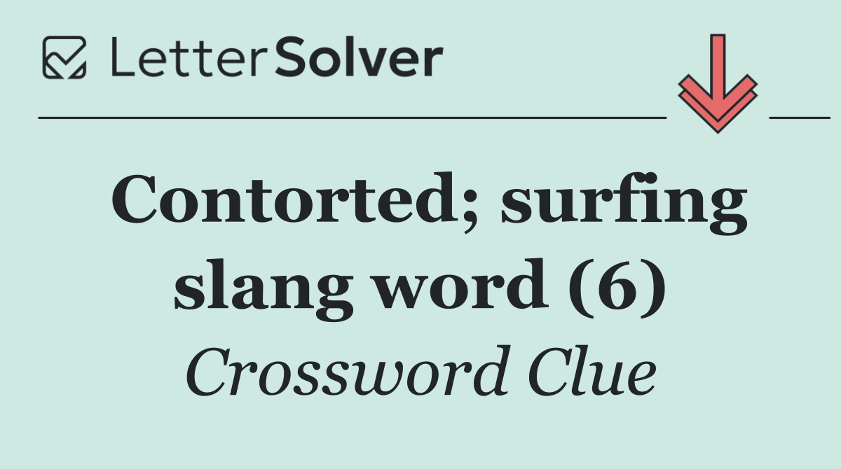 Contorted; surfing slang word (6)