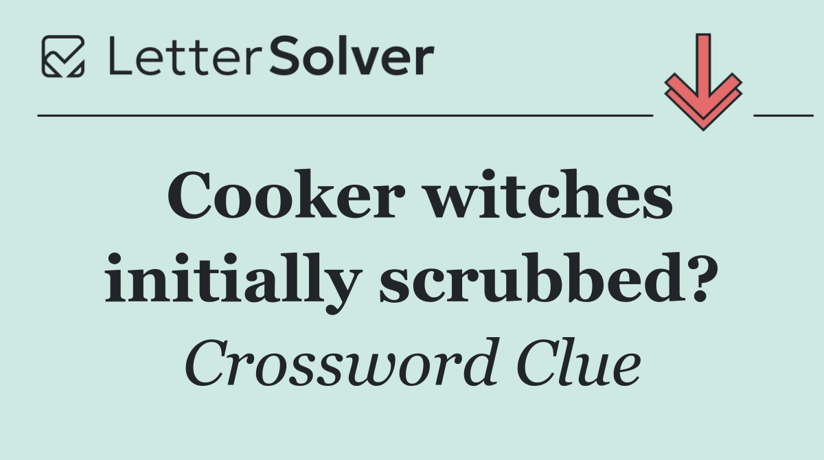 Cooker witches initially scrubbed?
