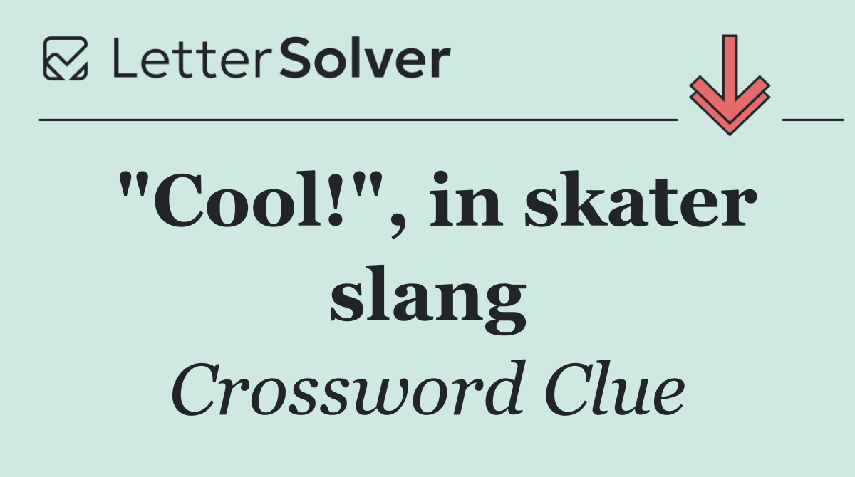 "Cool!", in skater slang